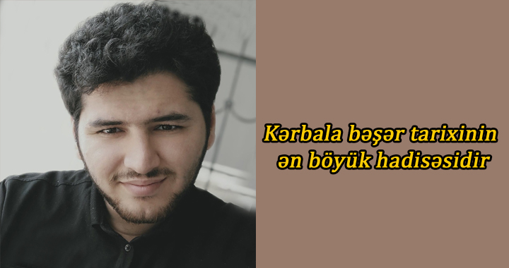 Kərbala bəşər tarixinin ən böyük hadisəsidir